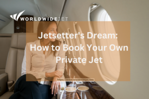 Jetsetter's Dream: How to Book Your Own Private Jet